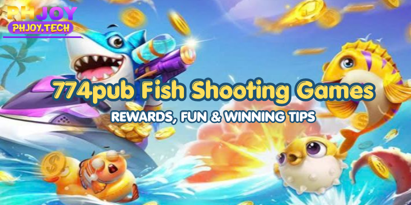 774pub Fish Shooting Games: Rewards, Fun & Winning Tips